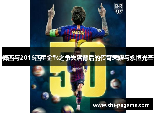 梅西与2016西甲金靴之争失落背后的传奇荣耀与永恒光芒