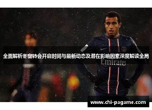 全面解析冬窗转会开启时间与最新动态及潜在影响因素深度解读全局