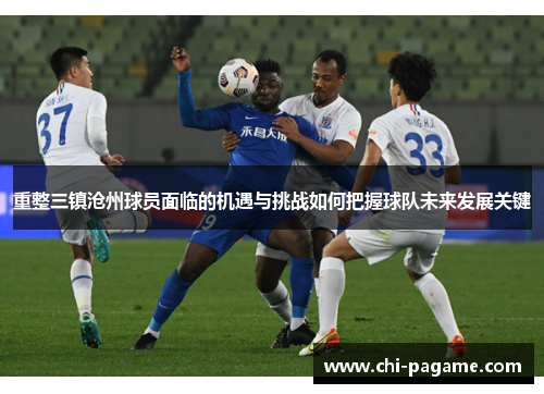 重整三镇沧州球员面临的机遇与挑战如何把握球队未来发展关键