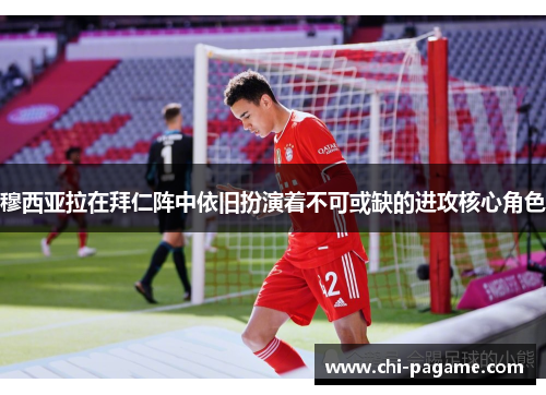 穆西亚拉在拜仁阵中依旧扮演着不可或缺的进攻核心角色